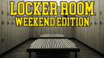 Locker Room Weekend Edition