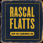 Rascal Flatts Announce New Music “How They Remember You” In Stores July 31 {LISTEN}