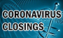 CORONAVIRUS CLOSINGS AND CANCELLATIONS