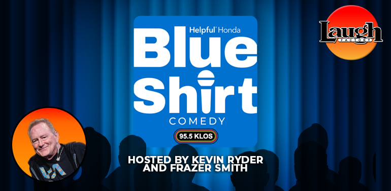 KEVIN RYDER’S BLUE SHIRT COMEDY NIGHT AT THE WORLD FAMOUS LAUGH FACTORY!
