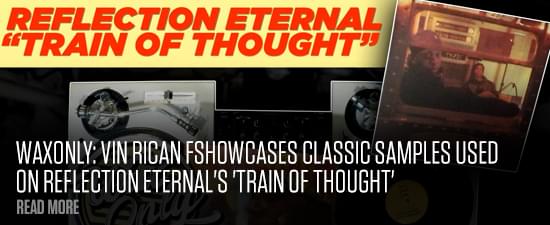 #WAXONLY: Vin Rican FShowcases Classic Samples Used On Reflection Eternal’s ‘Train Of Thought’