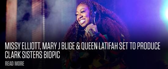 Missy Elliott, Mary J Blige & Queen Latifah Set To Produce Clark Sisters Biopic