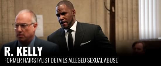 R. Kelly’s Former Hairstylist Details Alleged Sexual Abuse