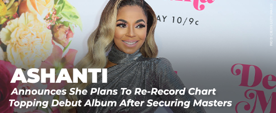 Ashanti Announces She Plans To Re-Record Chart Topping Debut Album After Securing Masters