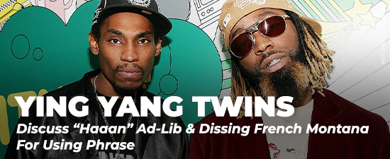 Ying Yang Twins Discuss “Haaan” Ad-Lib & Dissing French Montana For Using Phrase