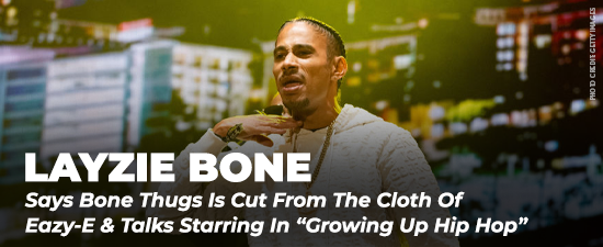 Layzie Bone Says Bone Thugs Is Cut From The Cloth Of Eazy-E & Talks Starring In “Growing Up Hip Hop”