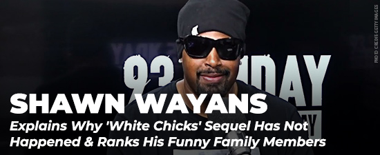 Shawn Wayans Explains Why ‘White Chicks’ Sequel Has Not Happened & Ranks His Funny Family Members