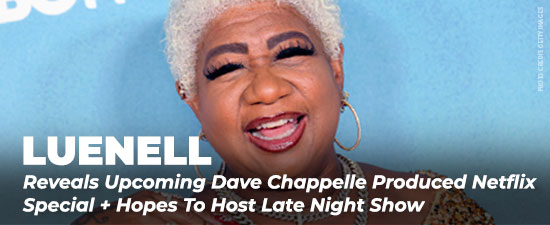 Luenell Reveals Upcoming Dave Chappelle Produced Netflix Special + Hopes To Host Late Night Show