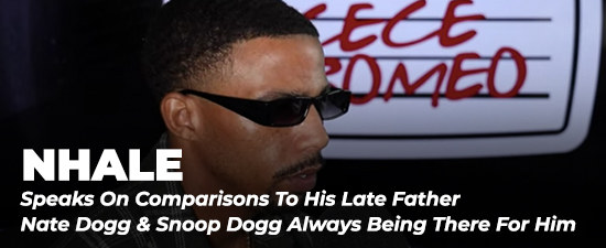 Nhale Speaks On Comparisons To His Late Father Nate Dogg & Snoop Dogg Always Being There For Him