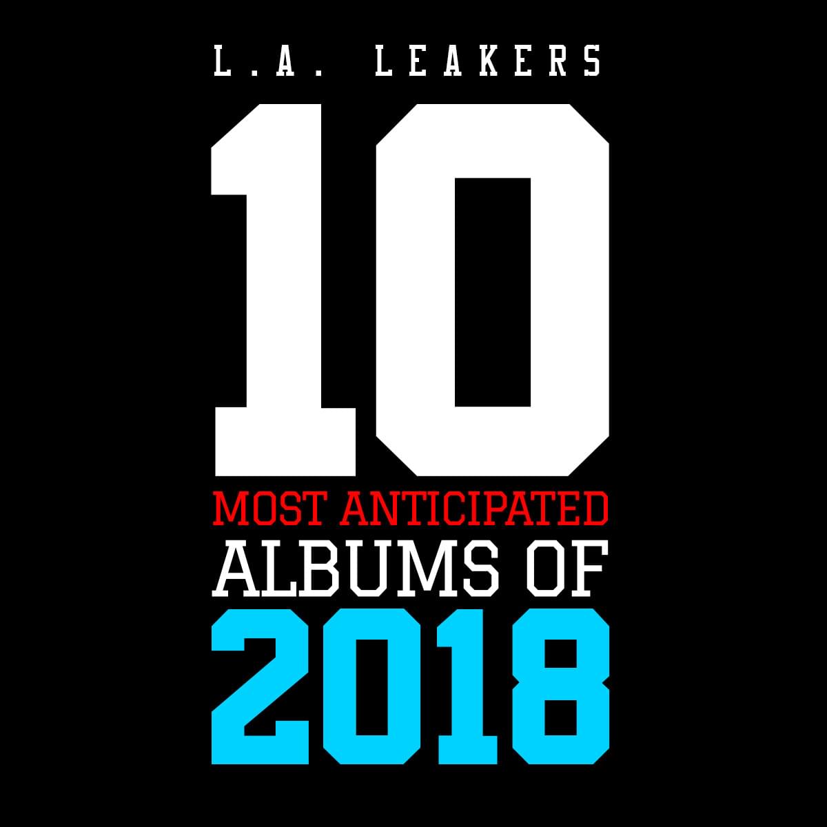 The 10 Most Anticipated Albums Of 2018 From The LA Leakers