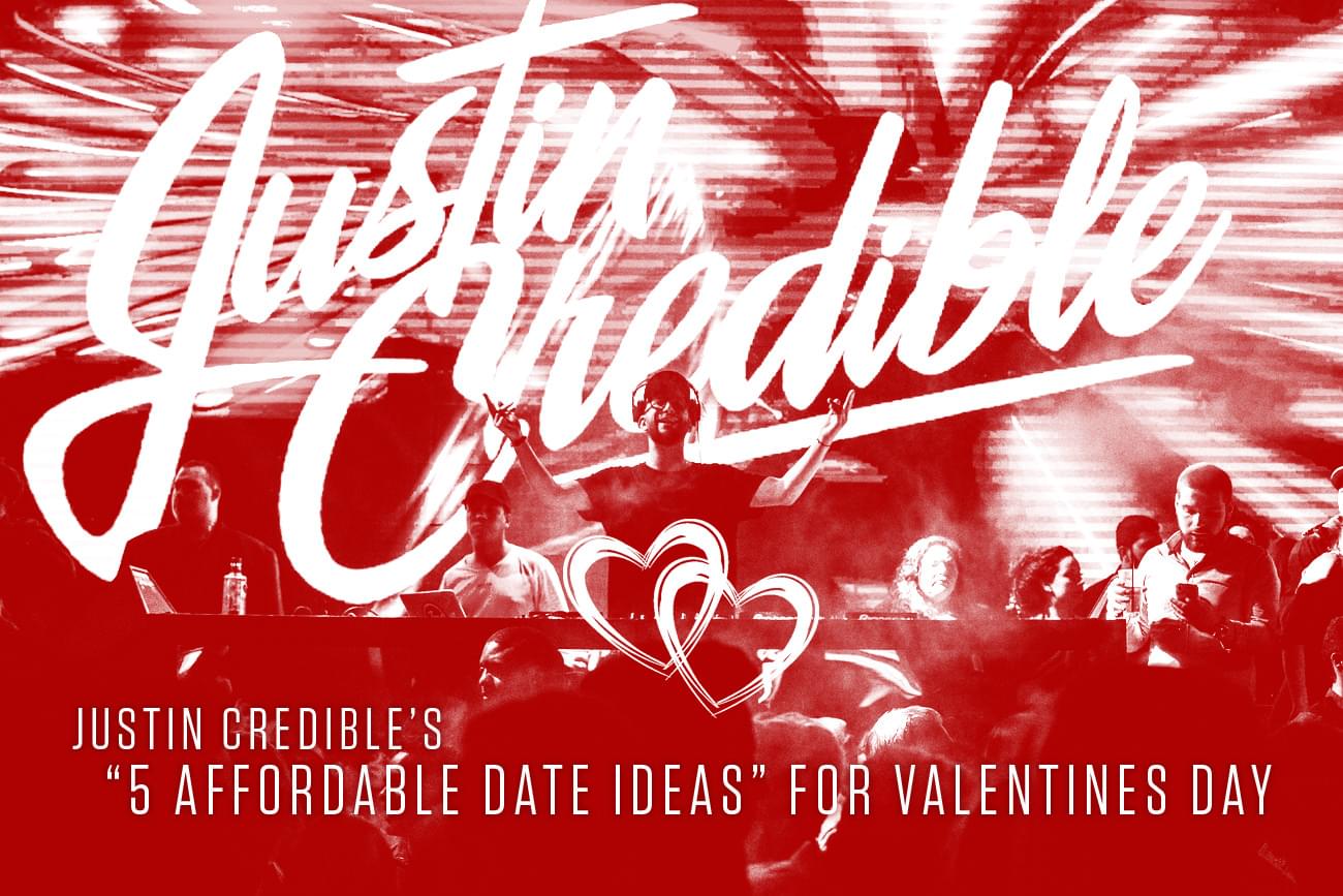 JUSTIN CREDIBLE’S “5 AFFORDABLE DATE IDEAS” FOR VALENTINES DAY.