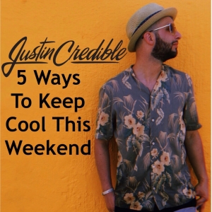 Justin Credible’s 5 Ways to Stay Cool in this LA Heat
