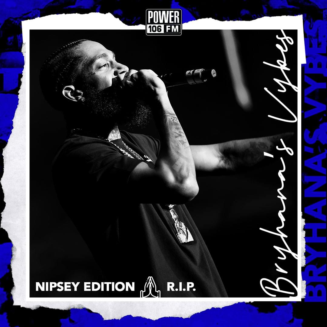 Bryhana’s Vybes Playlist—Nipsey Hussle Edition [STREAM]