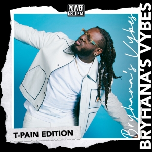 Bryhana’s Vybes—#THELIFTOFF Edition: T-Pain