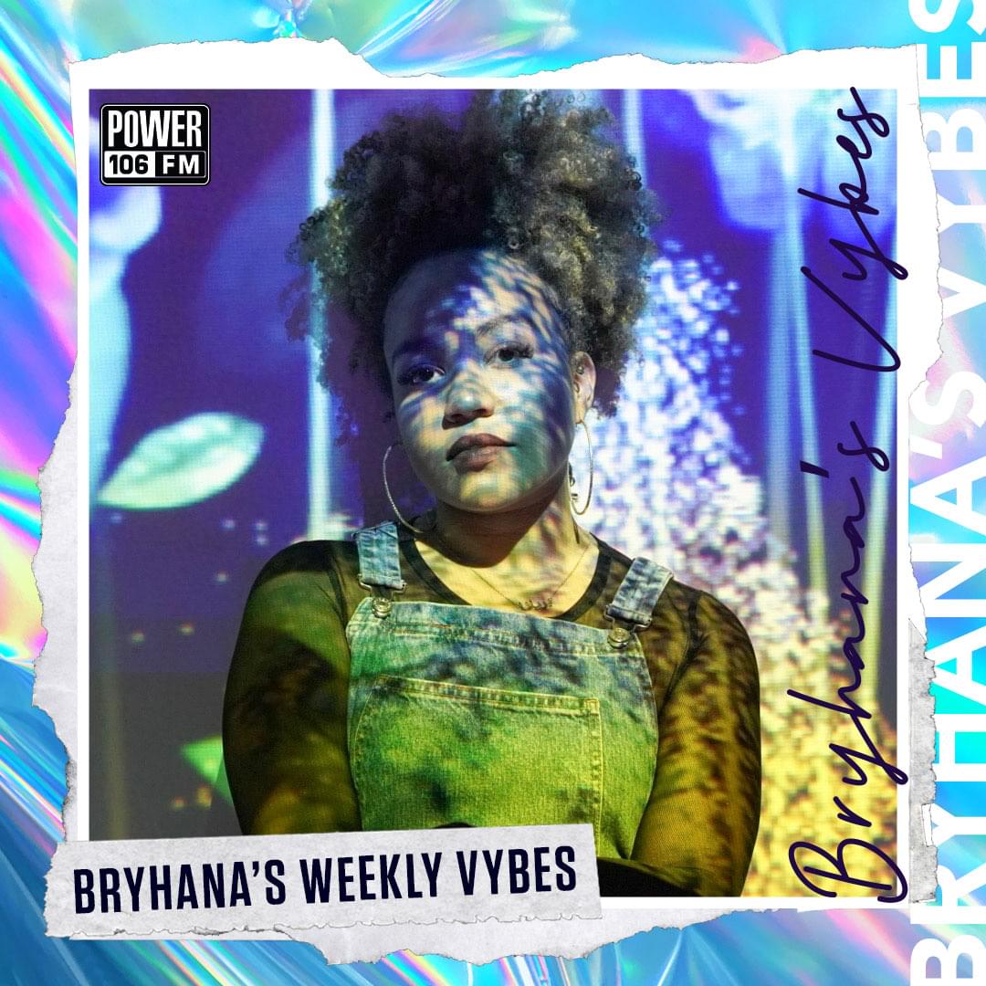 Bryhana’s Vybes Playlist: Bryhana’s Weekly Vybes