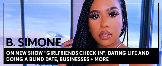 B. Simone on New Show “Girlfriends Check In”, Dating Life and Doing A Blind Date, Businesses + more