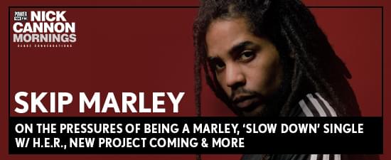 Skip Marley on The Pressures of Being a Marley, ‘Slow Down’ Single w/ H.E.R., New Project Coming & More