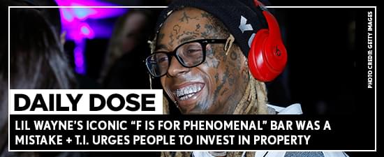 Lil Wayne’s Iconic “F Is For Phenomenal” Bar Was A Mistake + T.I. Urges People To Invest In Property