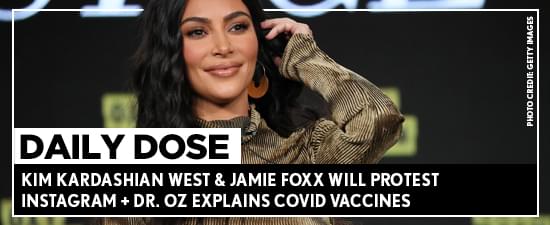 Kim Kardashian & Jamie Foxx Will Protest Instagram + Dr. Oz Explains Waiting To Take COVID Vaccines