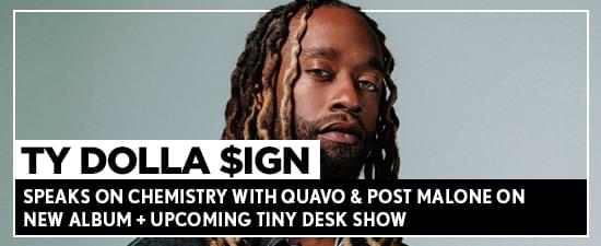Ty Dolla Sign Speaks On Chemistry With Quavo & Post Malone On New Album + Upcoming Tiny Desk Show