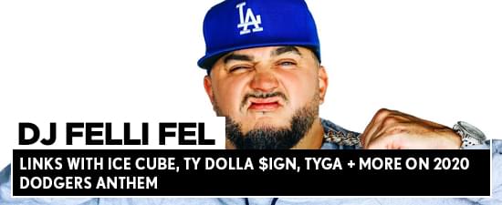 DJ Felli Fel Links With Ice Cube, Ty Dolla $ign, Tyga + MORE On 2020 Dodgers Anthem