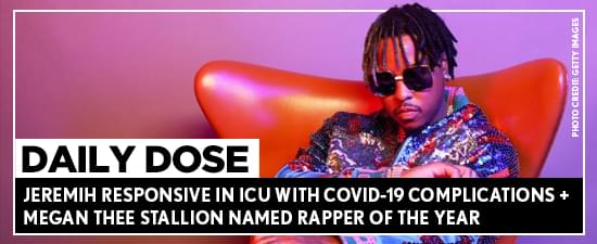 Jeremih Responsive In ICU With Covid-19 Complications + Megan Thee Stallion Named Rapper Of The Year