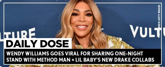 Wendy Williams Goes Viral For Sharing One-Night Stand With Method Man + Lil Baby’s New Drake Collabs