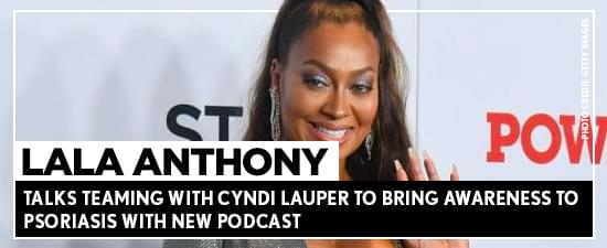 LaLa Anthony Talks Teaming With Cyndi Lauper To Bring Awareness To Psoriasis With New Podcast