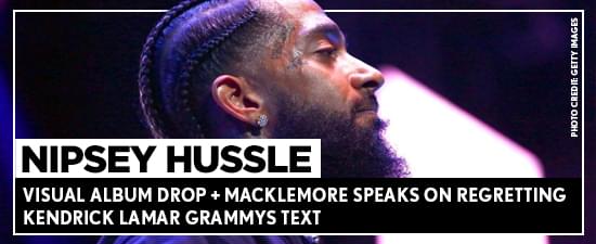 Macklemore Speaks On Regretting Kendrick Lamar Grammys Text + Nipsey Hussle Visual Album Drop