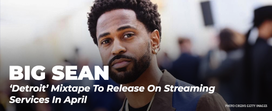 Big Sean ‘Detroit’ Mixtape To Release On Streaming Services In April