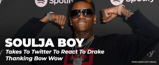 Soulja Boy Reacts To Drake Thanking Bow Wow