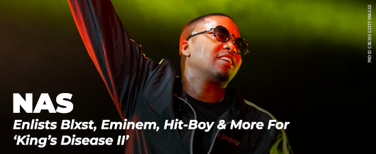 Nas Enlists Blxst, Eminem, Hit-Boy & More For ‘King’s Disease II’