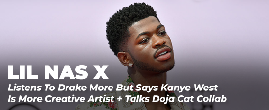 Lil Nas X Listens To Drake More But Says Kanye West Is More Creative Artist + Talks Doja Cat Collab