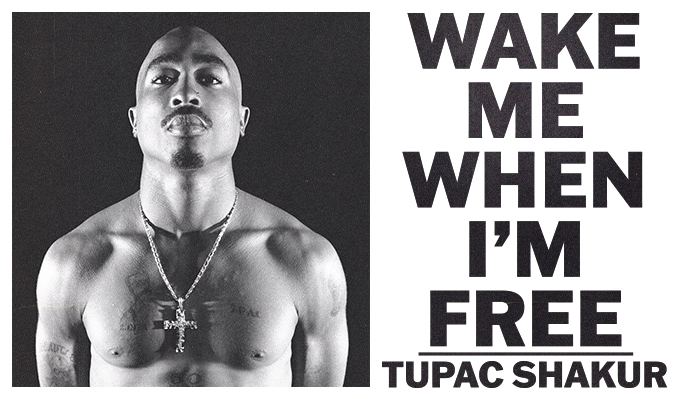 Tupac Shakur. Wake Me When I’m Free.