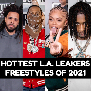 Hottest L.A. Leakers Freestyles Of 2021 Feat. J. Cole, Migos, Big Sean, Latto, D Smoke + MORE