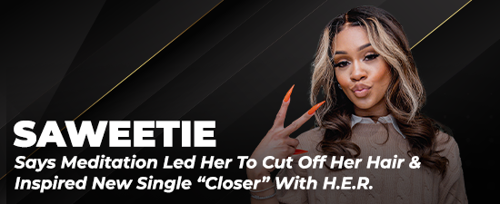 Saweetie Says Meditation Led Her To Cut Off Her Hair & Inspired New Single “Closer” With H.E.R.