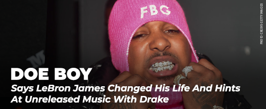 Doe Boy Says LeBron James Changed His Life And Hints At Unreleased Music With Drake