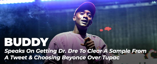 Buddy Speaks On Getting Dr. Dre To Clear A Sample From A Tweet & Choosing Beyonce Over Tupac