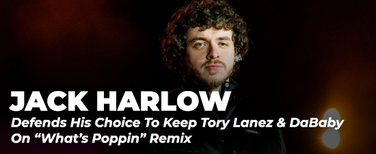 Jack Harlow Defends His Choice To Keep Tory Lanez & DaBaby On “What’s Poppin” Remix + Says He Wants To Be The Face Of His Generation