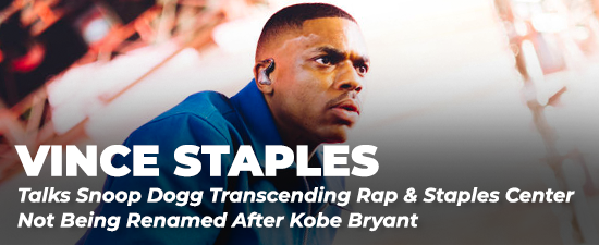 Vince Staples Talks Snoop Dogg Transcending Rap & Staples Center Not Being Renamed After Kobe Bryant