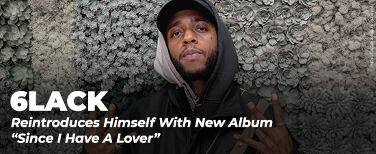 6lack Reintroduces Himself With New Album “Since I Have A Lover” 