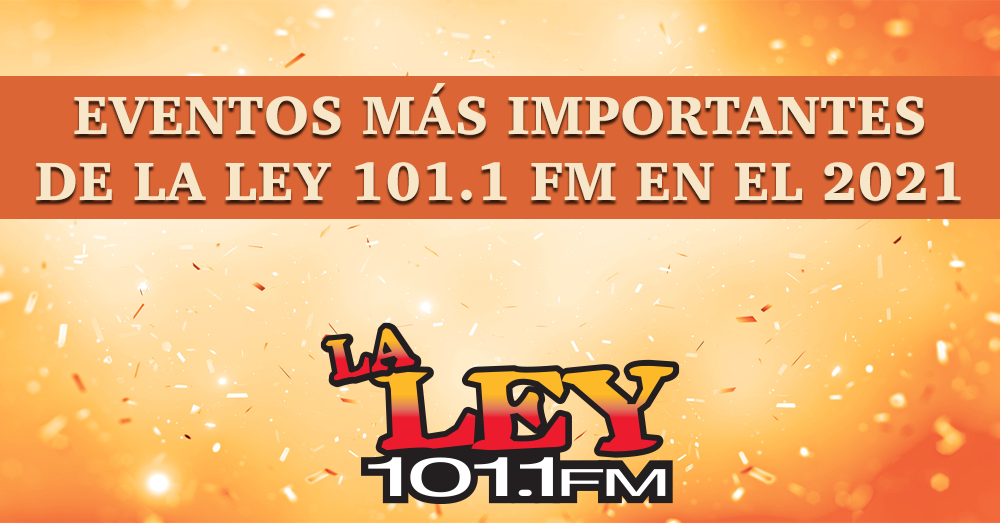 EVENTOS MÁS IMPORTANTES DE LA LEY 101.1 FM EN EL 2021