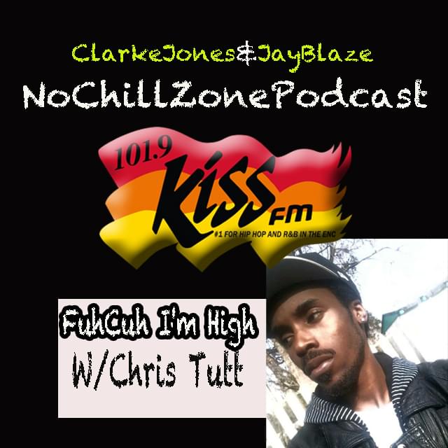 #NoChillZone PodCast With Chris Tutt “Fuhcuh I’m High”