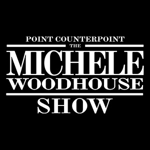 Point Counterpoint: The Michele Woodhouse Show