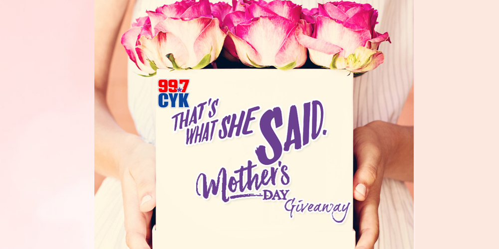 99.7 CYK ‘That’s What She Said!’ Mother’s Day Contest