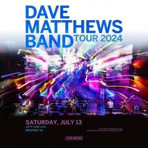 Dave Matthews Band- Sat • Jul 13 • 7:30 PM at Jiffy Lube Live, Bristow, VA