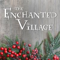 Visit the Enchanted Village this Holiday Season