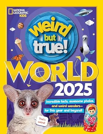 Weird But True World 2025: Incredible facts, awesome photos, and weird wonders–for this year and beyond!