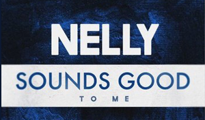 Nelly “Sounds Good To Me”