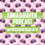 The Anna & Raven Show: Wednesday June 10th